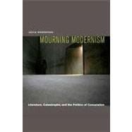 Mourning Modernism Literature, Catastrophe, and the Politics of Consolation