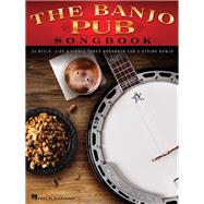 The Banjo Pub Songbook 35 Reels, Jigs & Fiddle Tunes Arranged for 5-String Banjo