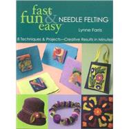 Fast, Fun & Easy Needle Felting; 8 Techniques & Projects - Creative Results in Minutes!