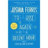 To Rise Again at a Decent Hour A Novel