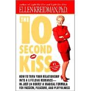 The 10-Second Kiss How to Turn Your Relationship Into a Lifelong Romance -- in Just 24 Hours! A Magical Formula for Passion, Pleasure, and Playfulness