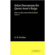 Select Documents for Queen Anne's Reign: Down to the Union with Scotland 1702â€“7