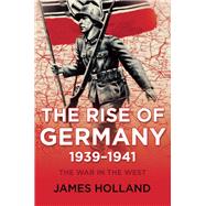 The Rise of Germany, 1939-1941 The War in the West, Volume 1