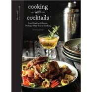 Cooking with Cocktails 100 Spirited Recipes