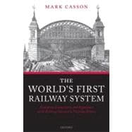 The World's First Railway System Enterprise, Competition, and Regulation on the Railway Network in Victorian Britain