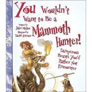 You Wouldn't Want to Be a Mammoth Hunter! (You Wouldn't Want to…: History of the World)