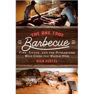 The One True Barbecue Fire, Smoke, and the Pitmasters Who Cook the Whole Hog