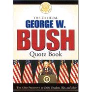 The Offical George W. Bush Quote Book: The 43rd President On Faith, Freedom, War And More