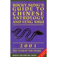 Rocky Sung's Guide to Chinese Astrology and Feng Shui, 2001 : The Year of the Snake