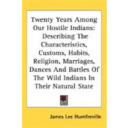 Twenty Years Among Our Hostile Indians: Describing the Characteristics, Customs, Habits, Religion, Marriages, Dances and Battles of the Wild Indians in Their Natural State