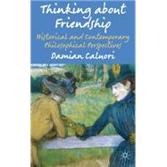 Thinking about Friendship Historical and Contemporary Philosophical Perspectives