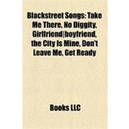 Blackstreet Songs: Take Me There, No Diggity, Girlfriend/boyfriend, the City Is Mine, Don't Leave Me, Get Ready