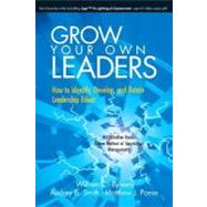 Grow Your Own Leaders How to Identify, Develop, and Retain Leadership Talent