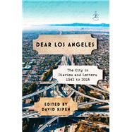 Dear Los Angeles The City in Diaries and Letters, 1542 to 2018