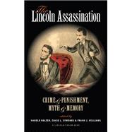 The Lincoln Assassination Crime and Punishment, Myth and Memory A Lincoln Forum Book