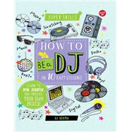 How to Be a DJ in 10 Easy Lessons Learn to spin, scratch and produce your own mixes!
