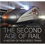 The Second Age of Rail A History of High-Speed Trains