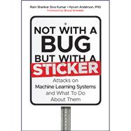 Not with a Bug, But with a Sticker Attacks on Machine Learning systems and what to do about them