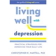 Living Well with Depression Practical Strategies for Improving Your Daily Life