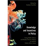 Knowledge and Incentives in Policy Using Public Choice and Market Process Theory to Analyze Public Policy Issues