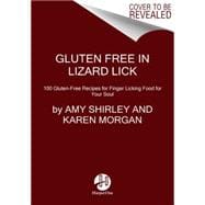 Gluten-free in Lizard Lick: 100 Gluten-free Recipes for Finger-licking Food for Your Soul
