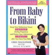 From Baby to Bikini : Keep Your Midsection Toned SAFELY during Pregnancy and Flatten Your Abdominals FAST after You Have Your Baby