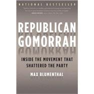 Republican Gomorrah : Inside the Movement That Shattered the Party