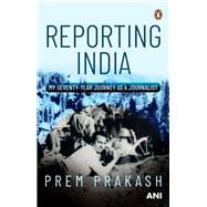 Reporting India My Seventy-year Journey as a Journalist