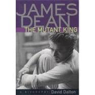 James Dean: The Mutant King A Biography