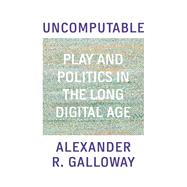 Uncomputable Play and Politics In the Long Digital Age