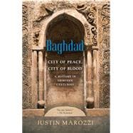 Baghdad City of Peace, City of Blood--A History in Thirteen Centuries