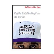 America's Forgotten Majority : Why the White Working Class Still Matters