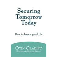 Securing Tomorrow Today : How to Have A Good Life