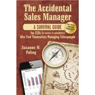 The Accidental Sales Manager A Survival Guide for CEOs (or Owners or Presidents) Who Find Themselves Managing Salespeople