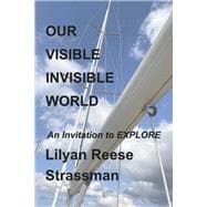 Our Visible Invisible World