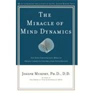 The Miracle of Mind Dynamics Use Your Subconscious Mind to Obtain Complete Control Over Your Destiny