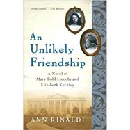 An Unlikely Friendship: A Novel of Mary Todd Lincoln and Elizabeth Keckley