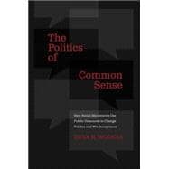 The Politics of Common Sense How Social Movements Use Public Discourse to Change Politics and Win Acceptance