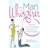 The Man Whisperer: A Gentle, Results-Oriented Approach to Communication