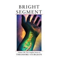 Bright Segment Volume VIII: The Complete Stories of Theodore Sturgeon