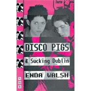 Disco Pigs and Sucking Dublin: And, Sucking Dublin : Two Plays