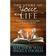 The Story of Your Life: Inspiring Stories of God at Work in People Just Like You