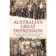 Australia's Great Depression How a nation shattered by the Great War survived the worst economic crisis it has ever faced