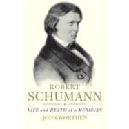 Robert Schumann : Life and Death of a Musician