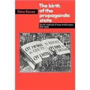 The Birth of the Propaganda State: Soviet Methods of Mass Mobilization, 1917-1929
