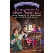 Discoveries in the Shriver Family Attic : How a Woman and Her Children Dealt with the Battle of Gettysburg