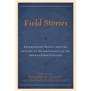 Field Stories Experiences, Affect, and the Lessons of Anthropology in the Twenty-First Century