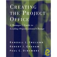 Creating the Project Office : A Manager's Guide to Leading Organizational Change