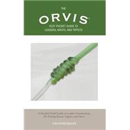 Orvis Vest Pocket Guide to Leaders, Knots, and Tippets A Detailed Field Guide To Leader Construction, Fly-Fishing Knots, Tippets And More