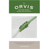 Orvis Vest Pocket Guide to Leaders, Knots, and Tippets A Detailed Field Guide To Leader Construction, Fly-Fishing Knots, Tippets And More